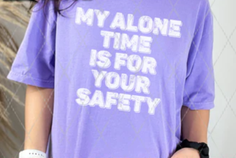 My Alone Time Is For Your Safety